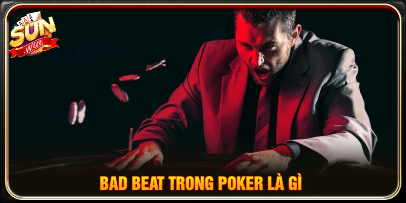 Bad beat trong poker là gì và có những ảnh hưởng thế nào đến người chơi