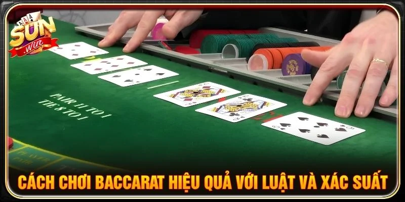 Cách chơi Baccarat hiệu quả với luật và xác suất