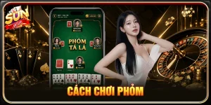 Cách Chơi Phỏm Chuẩn - Bí Quyết Và Lưu Ý Vàng Cho Tân Thủ
