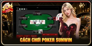 Cách Chơi Poker Sunwin Chuẩn Cao Thủ Dễ Thắng Mỗi Ván