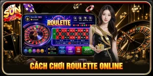 Cách Chơi Roulette Online Chuẩn, Dễ Hiểu Tại SUNWIN