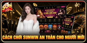 Cách Chơi Sunwin An Toàn Cho Người Mới Từ A Đến Z 2026