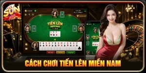 Cách Chơi Tiến Lên Miền Nam - Hướng Dẫn Mẹo Đánh Cực Hay