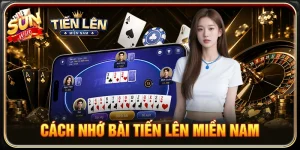 Cách Nhớ Bài Tiến Lên Miền Nam - Mẹo Thực Chiến Cực Đỉnh