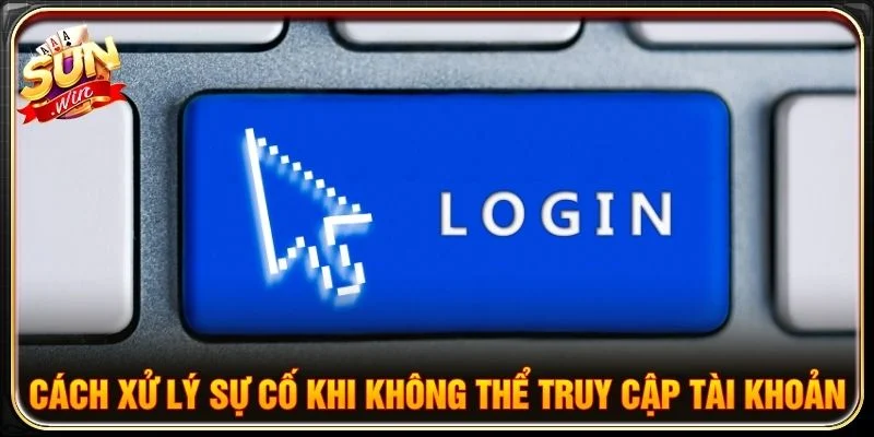 Cách xử lý sự cố khi không thể truy cập tài khoản