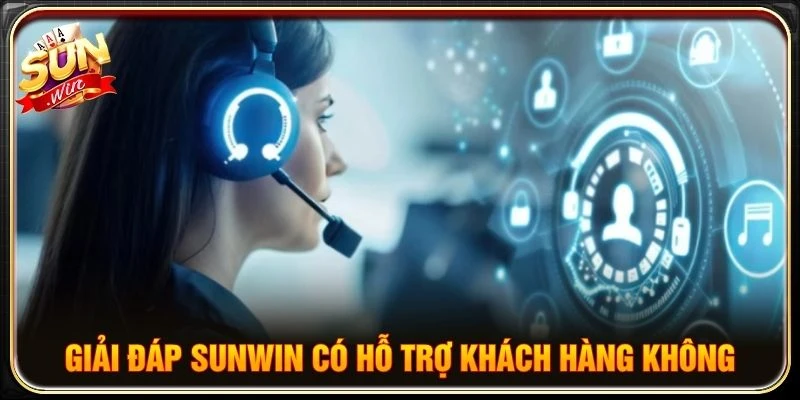 Giải đáp Sunwin có hỗ trợ khách hàng không