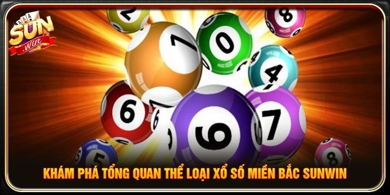 Khám phá tổng quan thể loại xổ số miền Bắc Sunwin