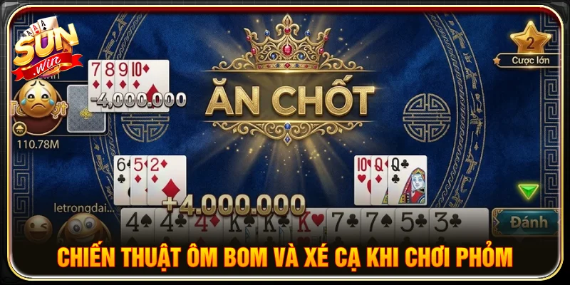 Kinh nghiệm tính toán phỏm là ôm bom và xé cạ