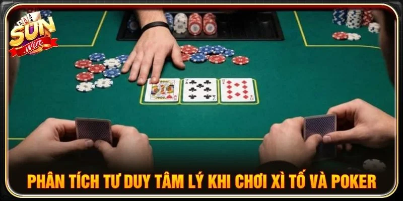 Phân tích tư duy tâm lý khi chơi Xì Tố và Poker
