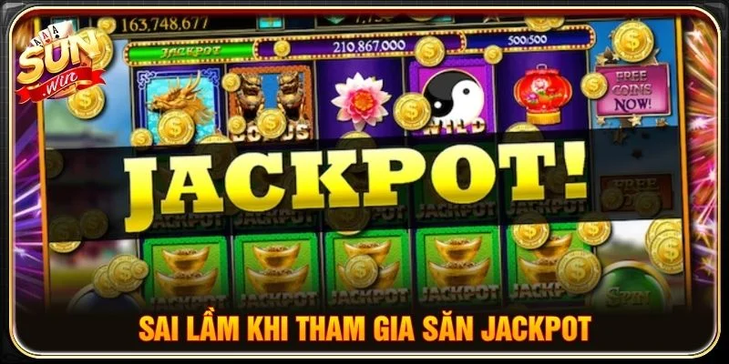 Sai lầm khi tham gia săn Jackpot