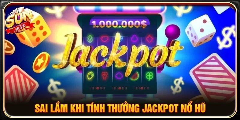Sai lầm khi tính thưởng Jackpot nổ hũ