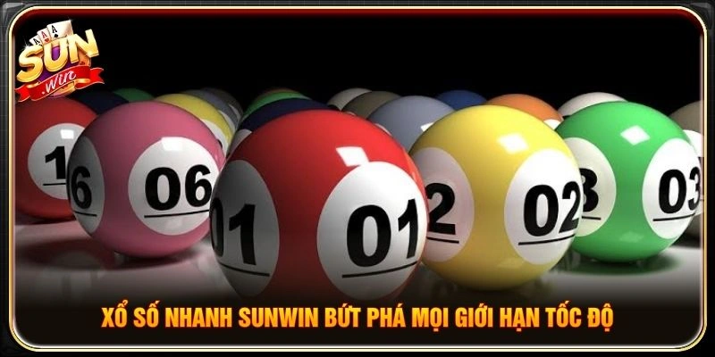 Xổ số nhanh Sunwin bứt phá mọi giới hạn tốc độ
